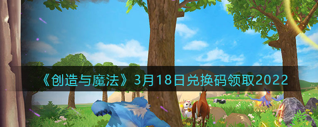《创造与魔法》3月18日兑换码领取2022