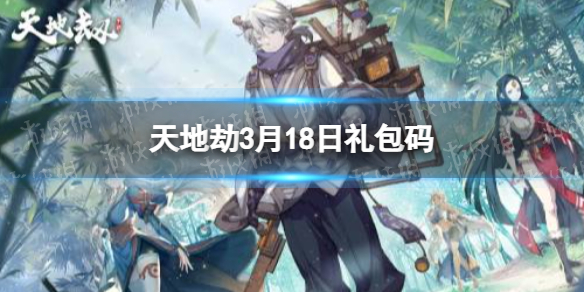 天地劫3月18日礼包码是什么 天地劫3月18日新增兑换码分享
