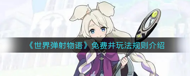 《世界弹射物语》免费井玩法规则介绍