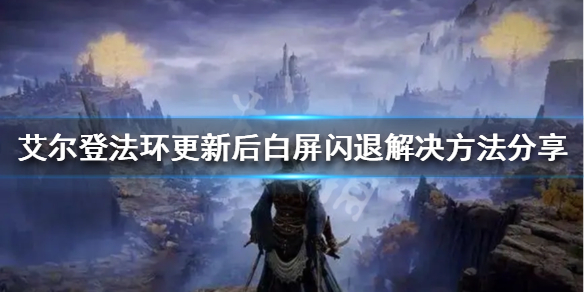 《艾尔登法环》白屏闪退怎么办？更新后白屏闪退解决方法分享