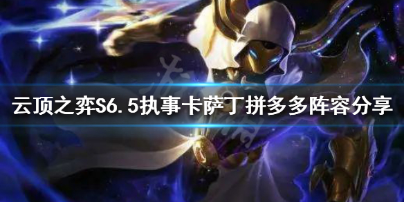 《云顶之弈》S6.5卡萨丁怎么玩？S6.5执事卡萨丁拼多多阵容分享
