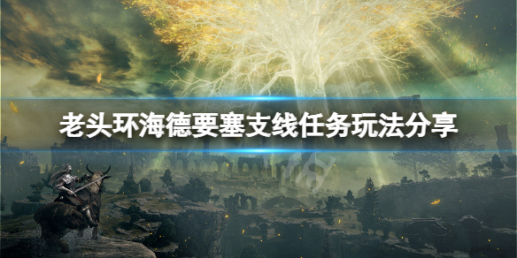 《艾尔登法环》海德要塞支线任务怎么玩？海德要塞支线任务玩法分享
