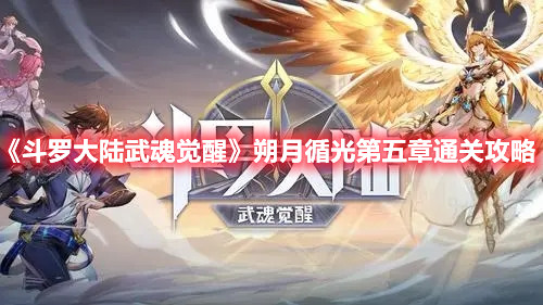 《斗罗大陆武魂觉醒》朔月循光第五章通关攻略