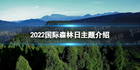 2022国际森林日主题是什么
