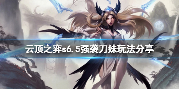 《云顶之弈》s6.5强袭刀妹怎么玩？s6.5强袭刀妹玩法分享