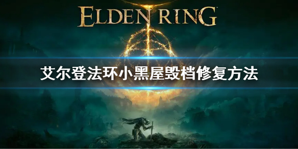 《艾尔登法环》小黑屋毁档怎么修复 小黑屋毁档修复方法