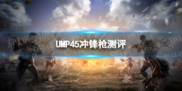 和平精英ump45为什么人气很高 和平精英ump45枪测评攻略