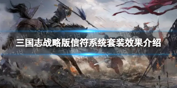 三国志战略版信符有什么用 三国志战略版信符系统套装效果介绍