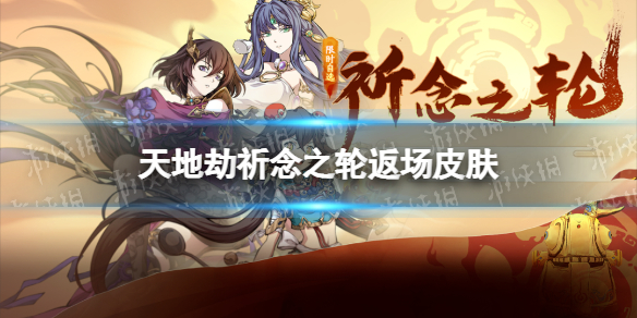 天地劫祈念之轮返场皮肤有哪些 天地劫祈念之轮返场皮肤介绍