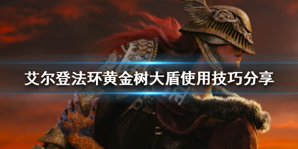 《艾尔登法环》黄金树大盾好用吗？黄金树大盾使用技巧分享
