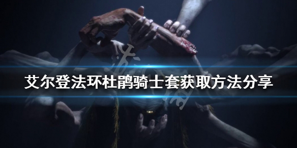 《艾尔登法环》杜鹃骑士套怎么刷？杜鹃骑士套获取方法分享