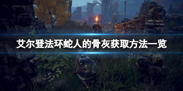 《艾尔登法环》蛇人的骨灰在哪？蛇人的骨灰获取方法一览