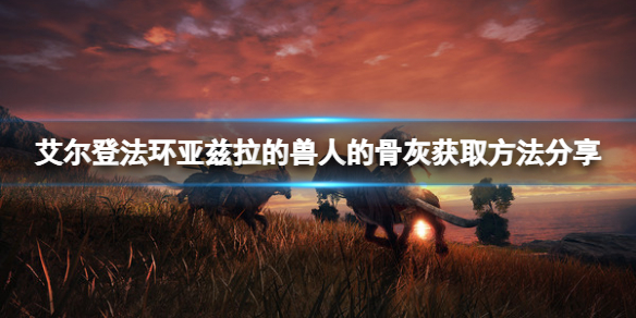 《艾尔登法环》亚兹拉的兽人的骨灰在哪？亚兹拉的兽人的骨灰获取方法分享