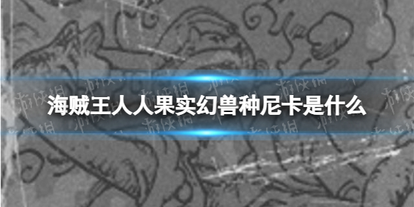 海贼王人人果实幻兽种尼卡是什么