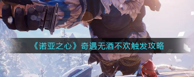 《诺亚之心》奇遇无酒不欢触发攻略