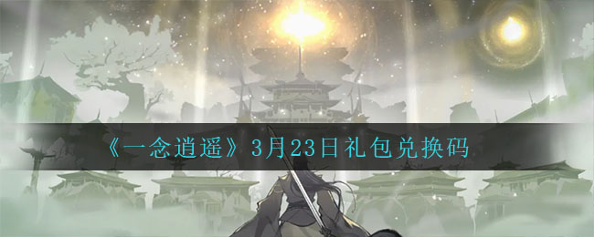 《一念逍遥》3月23日礼包兑换码