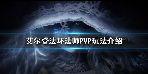 《艾尔登法环》法师PVP怎么玩？法师PVP玩法介绍