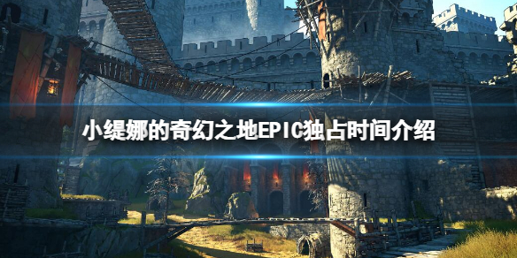 《小缇娜的奇幻之地》EPIC独占多久？EPIC独占时间介绍