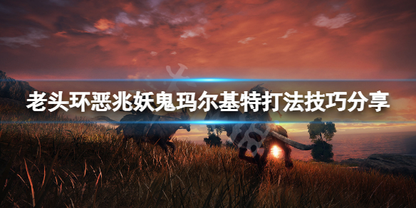 《艾尔登法环》恶兆妖鬼玛尔基特怎么打？恶兆妖鬼玛尔基特打法技巧分享