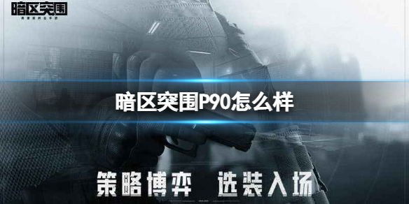 暗区突围P90怎么样 暗区突围冲锋枪P90强度介绍