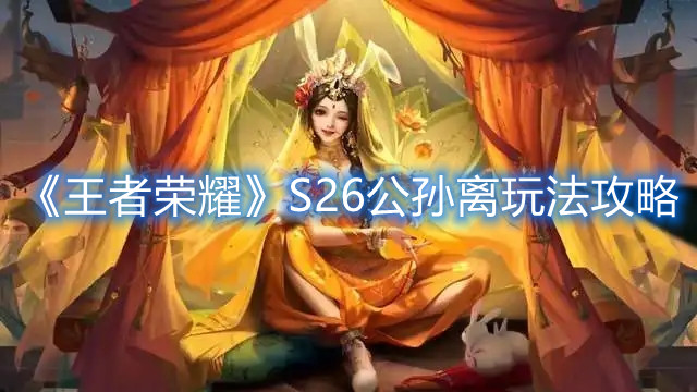 《王者荣耀》S26公孙离玩法攻略