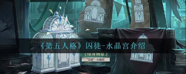 《第五人格》囚徒-水晶宫介绍