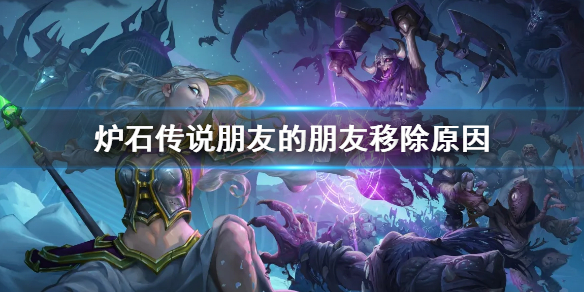 《炉石传说》朋友的朋友为什么被移除 朋友的朋友移除原因
