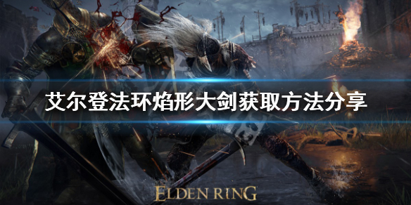 《艾尔登法环》焰形大剑如何获得？焰形大剑获取方法分享
