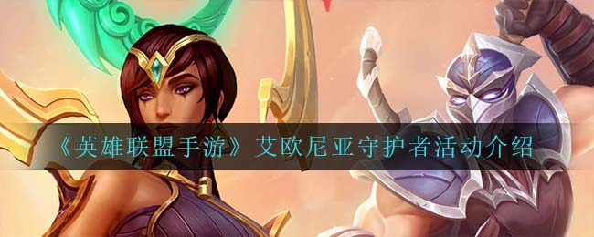 《英雄联盟手游》艾欧尼亚守护者活动介绍