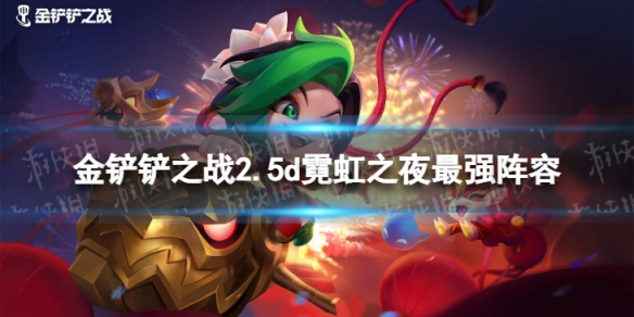 金铲铲之战2.5d霓虹之夜最强阵容 金铲铲之战2.5d霓虹之夜t0阵容推荐