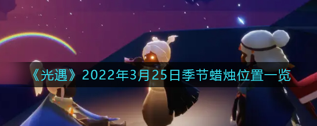 《光遇》2022年3月25日季节蜡烛位置一览