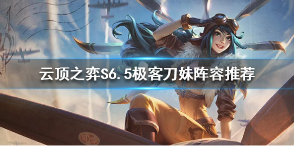 《云顶之弈》S6.5刀妹怎么玩？S6.5极客刀妹阵容推荐