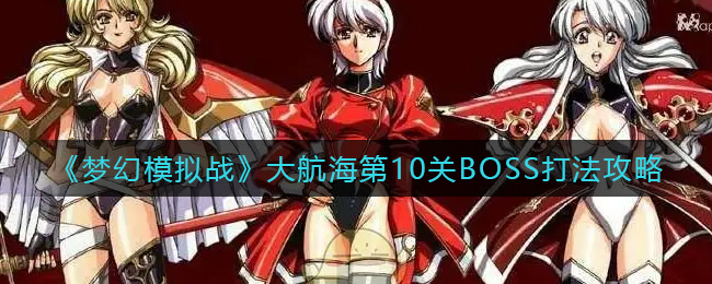 《梦幻模拟战》大航海第10关BOSS打法攻略