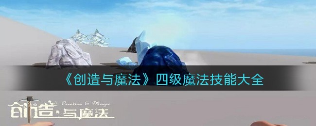 《创造与魔法》四级魔法技能大全