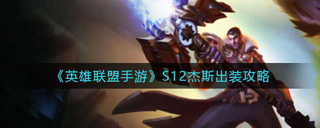 《英雄联盟手游》S12杰斯出装攻略