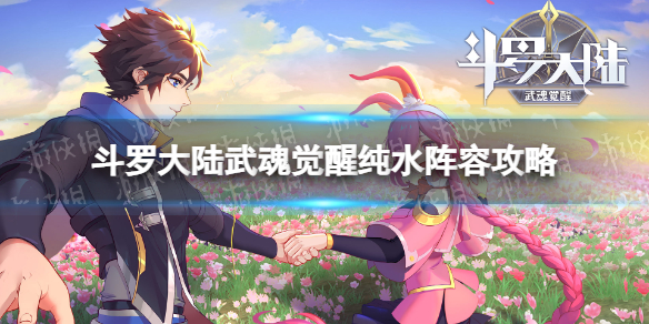斗罗大陆武魂觉醒纯水阵容攻略 斗罗大陆武魂觉醒纯水队伍站位推荐