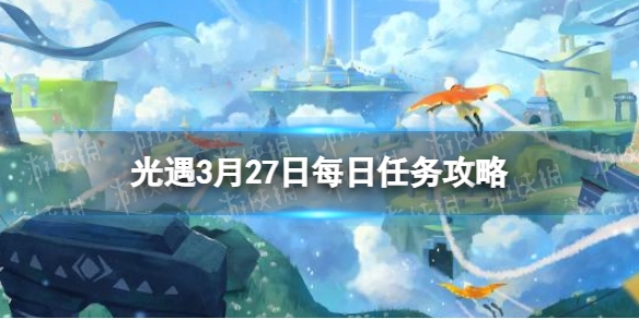 光遇每日任务3.27 光遇3月27日任务怎么做