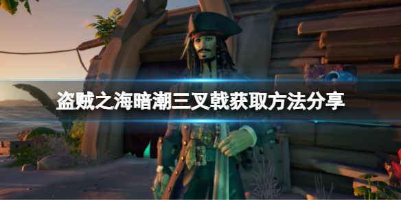 《盗贼之海》暗潮三叉戟如何获取？暗潮三叉戟获取方法分享