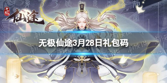 无极仙途3月28日礼包码是什么 无极仙途礼包码最新2022年3月28日