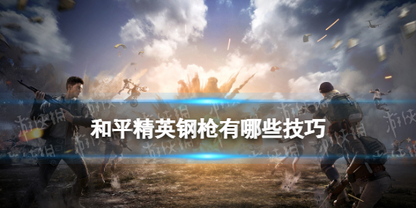 和平精英刚枪有哪些技巧 和平精英刚枪小技巧攻略推荐