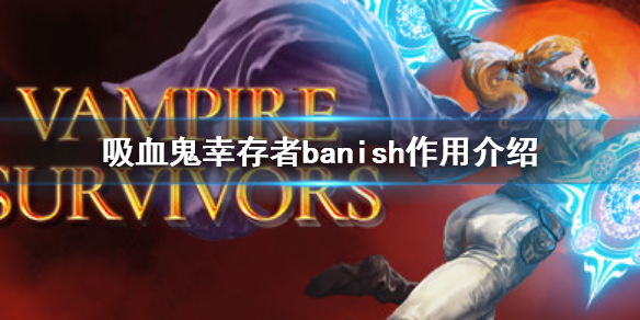 《吸血鬼幸存者》banish作用是什么 banish作用介绍