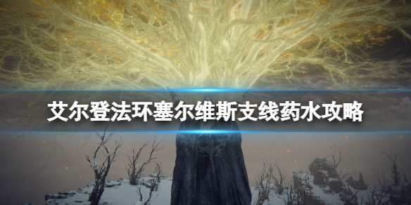 《艾尔登法环》塞尔维斯的药水给谁喝？塞尔维斯支线药水攻略