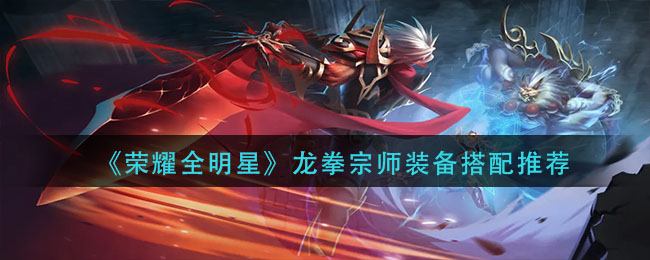 《荣耀全明星》龙拳宗师装备搭配推荐