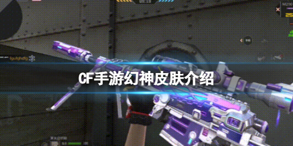 CF手游幻神皮肤介绍 M200幻神战舞AK47火麒麟叮当猫M4A1游骑兵航轩