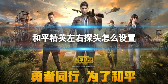 和平精英左右探头怎么设置 和平精英探头设置方法说明