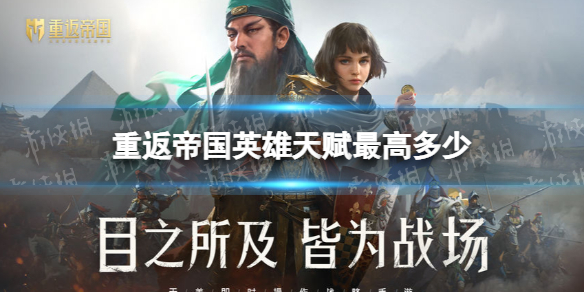 重返帝国英雄天赋最高多少 重返帝国英雄天赋系统介绍