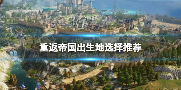 重返帝国选哪个国家好 重返帝国出生地选择推荐
