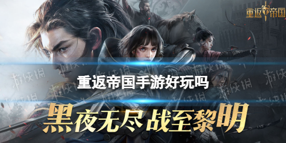 重返帝国手游好玩吗 重返帝国手游游戏玩法介绍
