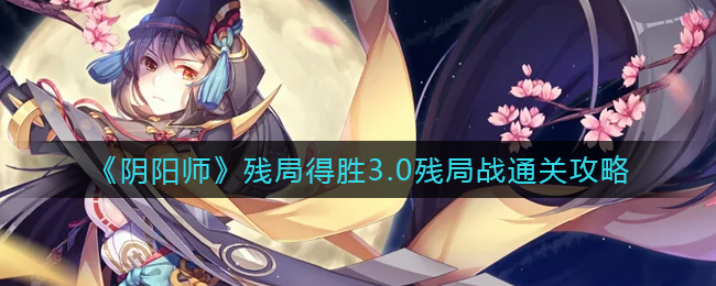 《阴阳师》残局得胜3.0残局战通关攻略