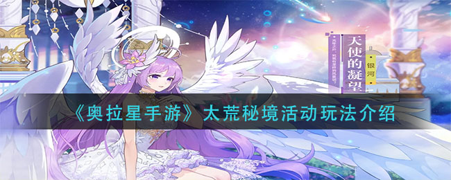 《奥拉星手游》太荒秘境活动玩法介绍